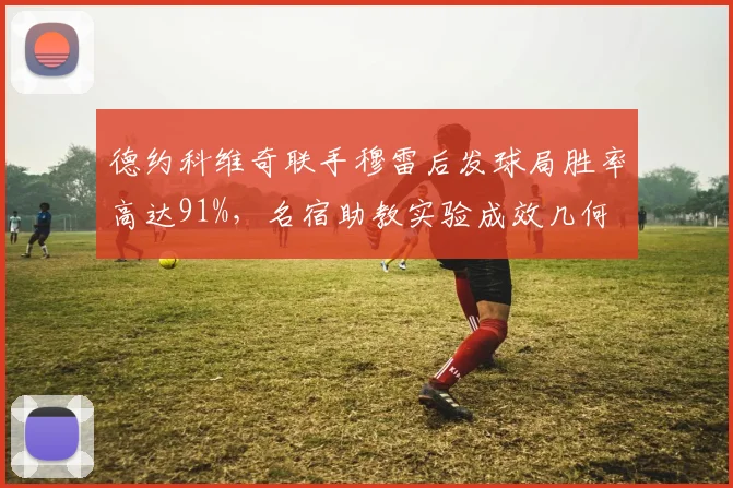 德约科维奇联手穆雷后发球局胜率高达91%，名宿助教实验成效几何
